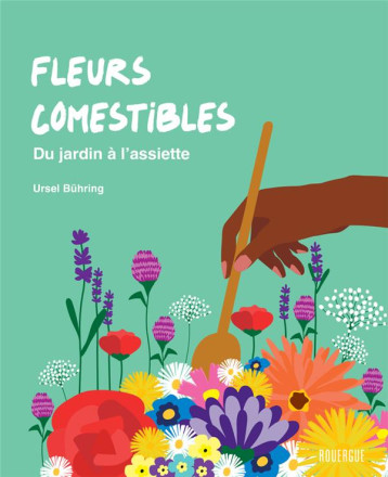 FLEURS COMESTIBLES - DU JARDIN A L'ASSIETTE - BUHRING URSEL - ROUERGUE