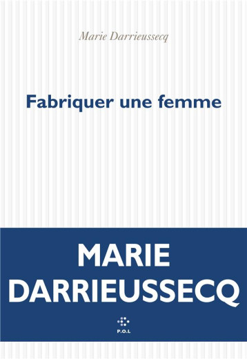 FABRIQUER UNE FEMME - DARRIEUSSECQ MARIE - POL