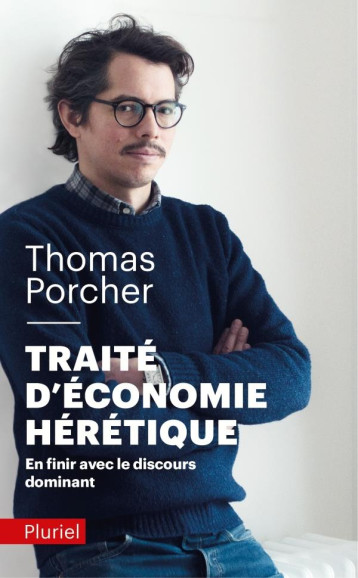 TRAITE D'ECONOMIE HERETIQUE  -  EN FINIR AVEC LE DISCOUR DOMINANT - PORCHER THOMAS - PLURIEL