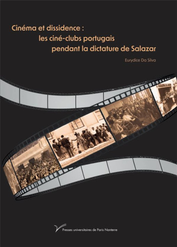 CINEMA ET DISSIDENCE : LES CINE-CLUBS PORTUGAIS PENDANT LA DICTATURE DE SALAZAR - SILVA EURYDICE DA - PU PARIS 10