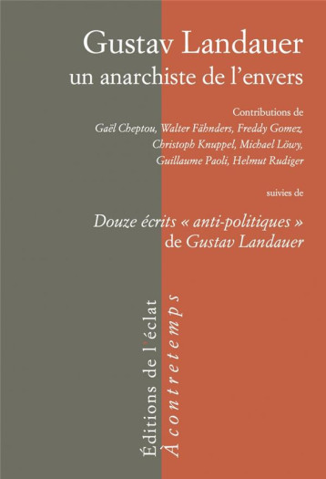 GUSTAV LANDAUER, UN ANARCHISTE DE L'ENVERS  -  DOUZE ECRITS ANTI-POLITIQUES DE GUSTAV LANDAUER - LANDAUER GUSTAV - ECLAT