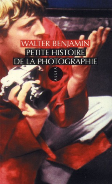 PETITE HISTOIRE DE LA PHOTOGRAPHIE - BENJAMIN/WALTER - ALLIA