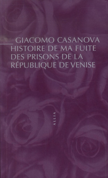 HISTOIRE DE MA FUITE DES PRISONS DE LA REPUBLIQUE DE VENISE - CASANOVA GIACOMO - Allia