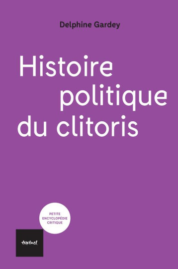 HISTOIRE POLITIQUE DU CLITORIS - GARDEY DELPHINE - TEXTUEL