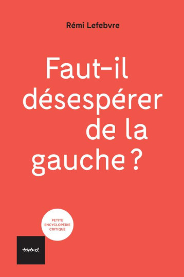 FAUT-IL DESESPERER DE LA GAUCHE ? - LEFEBVRE REMI - TEXTUEL