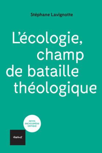 L'ECOLOGIE, CHAMP DE BATAILLE THEOLOGIQUE - LAVIGNOTTE STEPHANE - TEXTUEL