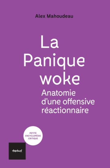 LA PANIQUE WOKE : ANATOMIE D'UNE OFFENSIVE REACTIONNAIRE - MAHOUDEAU ALEX - TEXTUEL