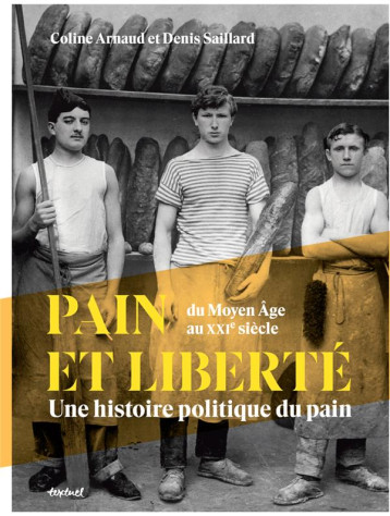 PAIN ET LIBERTE : UNE HISTOIRE POLITIQUE DU PAIN DU MOYEN AGE AU XXI SIECLE - SAILLARD/ARNAUD - TEXTUEL