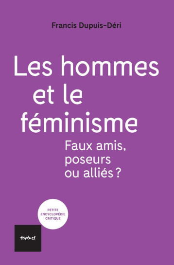 LES HOMMES ET LE FEMINISME : FAUX AMIS, POSEURS OU ALLIES? - DUPUIS-DERI FRANCIS - TEXTUEL