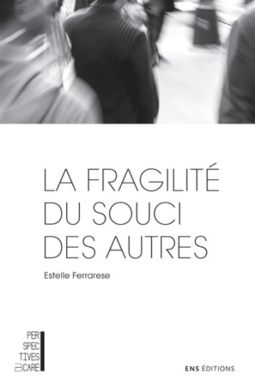 LA FRAGILITE DU SOUCI DES AUTRES - ADORNO ET LE CARE - FERRARESE ESTELLE - ENS LYON