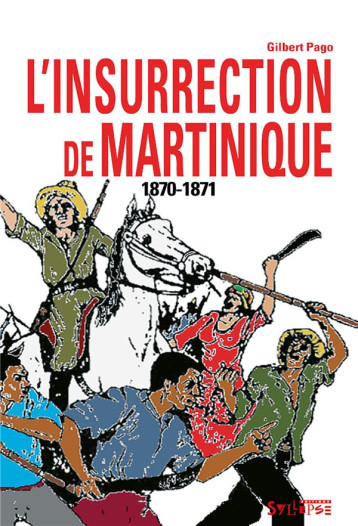 L'INSURRECTION DE MARTINIQUE (1870-1871) - PAGO GILBERT - SYLLEPSE