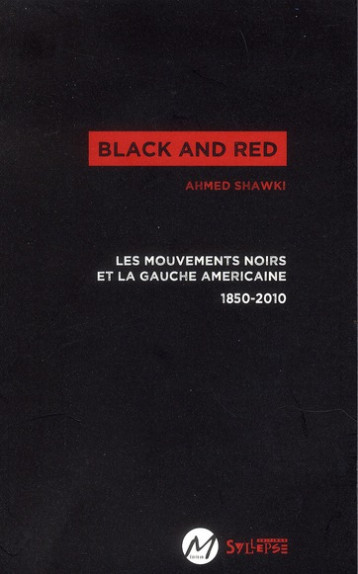 BLACK AND RED  -  LES MOUVEMENTS NOIRS ET LA GAUCHE AMERICAINE - SHAWKI AHMED - SYLLEPSE