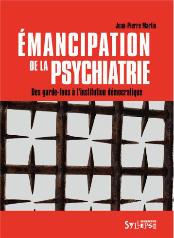 EMANCIPATION DE LA PSYCHIATRIE  -  DES GARDE-FOUS A L'INSTITUTION DEMOCRATIQUE - MARTIN JEAN-PIERRE - SYLLEPSE