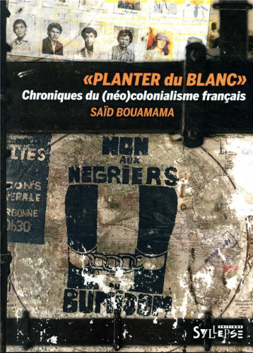 PLANTER DU BLANC  -  CHRONIQUES DU (NEO-)COLONIALISME FRANCAIS - BOUAMAMA SAID - SYLLEPSE