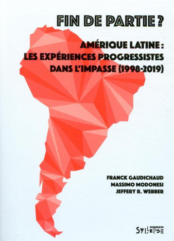 FIN DE PARTIE  -  AMERIQUE LATINE : LES EXPERIENCES PROGRESSISTES DANS L'IMPASSE (1998-2018) - GAUDICHAUD FRANCK - SYLLEPSE