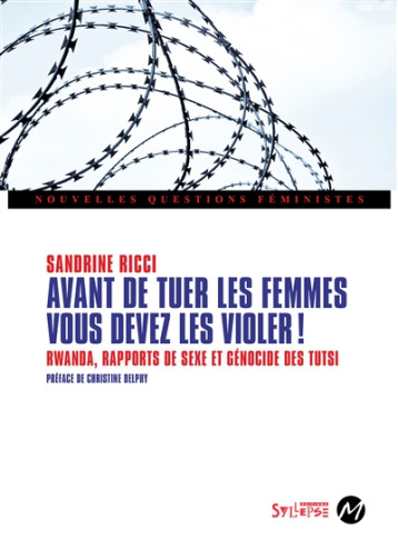 AVANT DE TUER LES FEMMES, VOUS DEVEZ LES VIOLER! - RWANDA, RAPPORTS DE SEXE ET GENOCIDE DES TUTSI - RICCI SANDRINE - SYLLEPSE