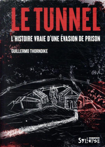 LE TUNNEL  -  L'HISTOIRE VRAIE D'UNE EVASION DE PRISON AU PEROU - THORNDIKE/GOMEZ - SYLLEPSE