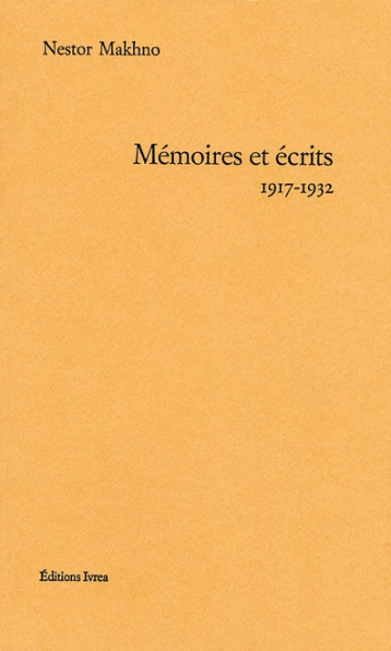 MEMOIRES ET ECRITS (1917-1932) - MAKHNO NESTOR - IVREA