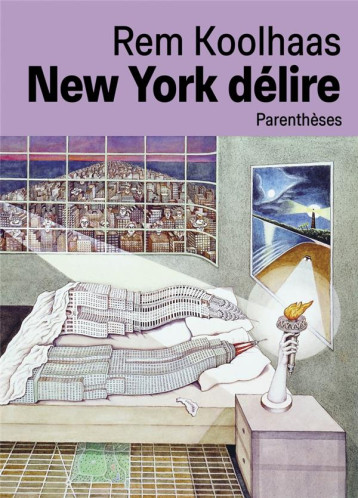 NEW YORK DELIRE : UN MANIFESTE RETROACTIF POUR MANHATTAN - KOOLHAAS REM - PARENTHESES