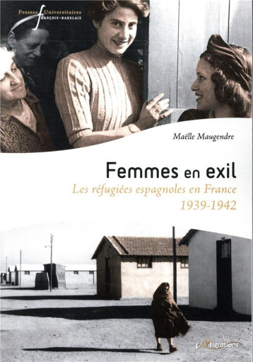 FEMMES EN EXIL  -  LES REFUGIEES ESPAGNOLES EN FRANCE - MAUGENDRE MAELLE - RABELAIS
