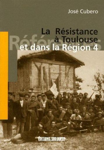 LA RESISTANCE A TOULOUSE AT DANS LA REGION 4 - CUBERO JOSE - SUD OUEST