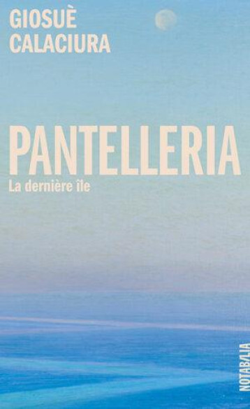 PANTELLERIA : LA DERNIERE ILE - CALACIURA GIOSUE - NOIR BLANC