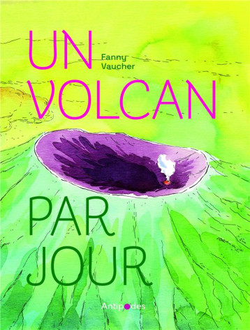 UN VOLCAN PAR JOUR - VAUCHER FANNY - ANTIPODES SUISS