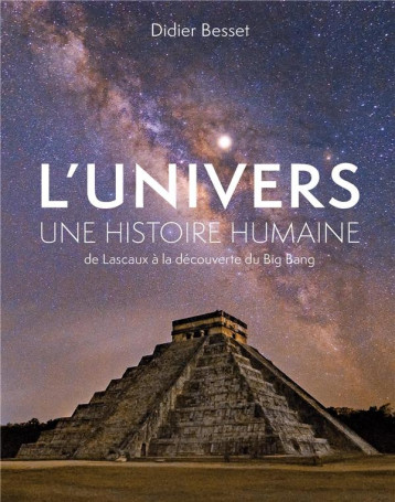 L'UNIVERS, UNE HISTOIRE HUMAINE : DE LASCAUX A LA DECOUVERTE DU BIG BANG - BESSET DIDIER - PU POLYTECHNIQU