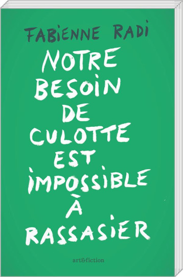 NOTRE BESOIN DE CULOTTE EST IMPOSSIBLE A RASSASIER - RADI, FABIENNE - ART FICTION