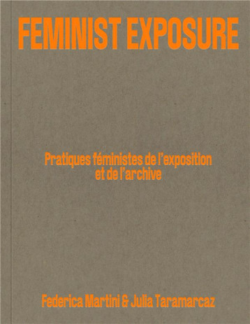 FEMINIST EXPOSURE : PRATIQUES FEMINISTES DE L'EXPOSITION ET DE L'ARCHIVE - FEDERICA MARTINI - ART FICTION