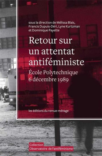 RETOUR SUR UN ATTENTAT ANTIFEMINISTE + DVD : ÉCOLE POLYTECHNIQUE DE MONTREAL, 6 DECEMBRE 1989 - BLAIS MELISSA - REMUE MENAGE