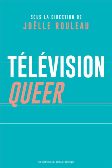 TELEVISION QUEER - ROULEAU JOELLE - REMUE MENAGE