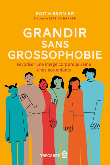 GRANDIR SANS GROSSOPHOBIE : FAVORISER UNE IMAGE CORPORELLE SAINE CHEZ NOS ENFANTS - BERNIER EDITH - TRECARRE