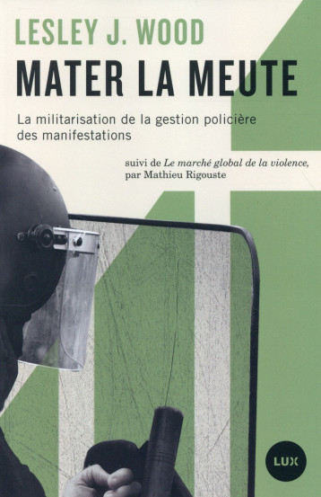 MATER LA MEUTE  -  MILITARISATION DE LA GESTION POLICIERE DES MANIFESTATIONS - WOOD LESLEY J. - LUX