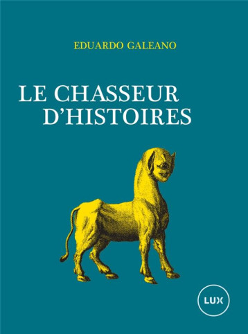 CHASSEUR D'HISTOIRES - GALEANO EDUARDO - LUX