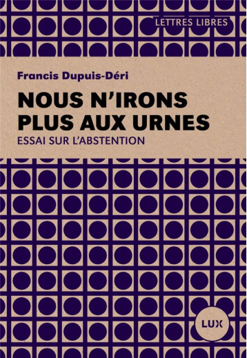 NOUS N'IRONS PLUS AUX URNES  -  ESSAI SUR L'ABSTENTION - DUPUIS-DERI FRANCIS - LUX CANADA