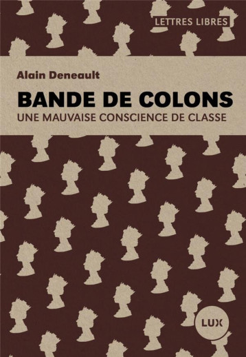 BANDE DE COLONS  -  UNE MAUVAISE CONSCIENCE DE CLASSE - DENEAULT ALAIN - LUX CANADA