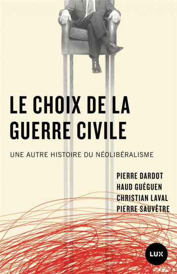 LE CHOIX DE LA GUERRE CIVILE  -  UNE AUTRE HISTOIRE DU NEOLIBERALISME - DARDOT/LAVAL/GUEGUEN - LUX CANADA