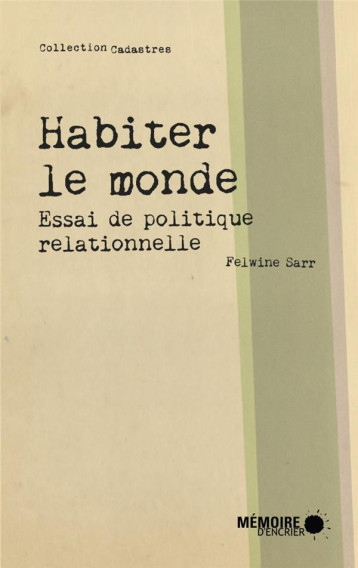 HABITER LE MONDE  -  ESSAI DE POLITIQUE RELATIONNELLE - SARR FELWINE - MEMOIRE ENCRIER