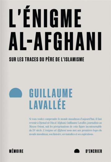 L'ENIGME AL-AFGHANI : SUR LES TRACES DU PERE DE L'ISLAMISME - LAVALLEE GUILLAUME - MEMOIRE ENCRIER