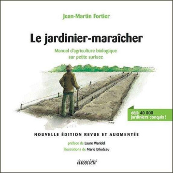 LE JARDINIER-MARAICHER : MANUEL D'AGRICULTURE BIOLOGIQUE SUR PETITE SURFACE - FORTIER JEAN-MARTIN - ÉCOSOCIÉTÉ