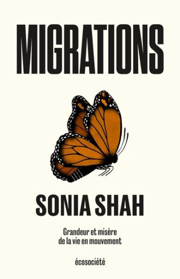 MIGRATIONS  -  GRANDEUR ET MISERE DE LA VIE EN MOUVEMENT - SHAH SONIA - ECOSOCIETE