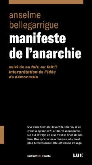 MANIFESTE DE L'ANARCHIE  -  AU FAIT, AU FAIT!! INTERPRETATION DE L'IDEE DE DEMOCRATIE - BELLEGARRIGUE A. - LUX CANADA