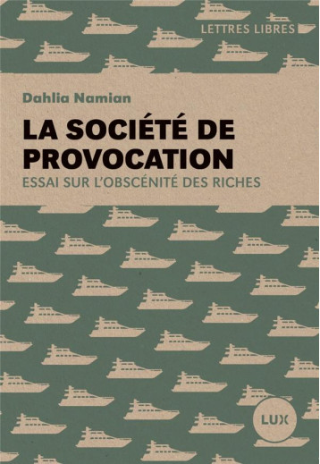 LA SOCIETE DE PROVOCATION : ESSAI SUR L'OBSCENITE DES RICHES - NAMIAN DAHLIA - LUX CANADA