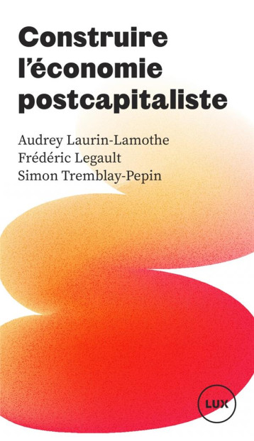 CONSTRUIRE L'ECONOMIE POSTCAPITALISTE - TREMBLAY-PEPIN - LUX CANADA