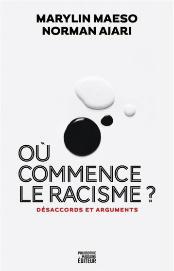 PHILOSOPHIE MAGAZINE : OU COMMENCE LE RACISME ? DESACCORDS ET ARGUMENTS - AJARI/MAESO - PHILOSOPHIE MAG