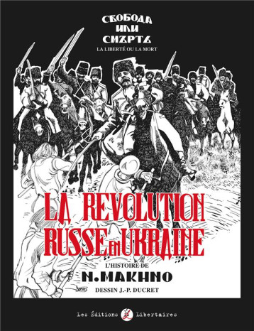 LA REVOLUTION RUSSE EN UKRAINE : L'HISTOIRE DE N. MAKHNO - DUCRET JEAN-PIERRE - LIBERTAIRES