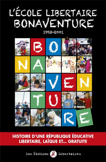 L'ECOLE LIBERTAIRE BONAVENTURE (1993-2001) : HISTOIRE D'UNE REPUBLIQUE EDUCATIVE LIBERTAIRE, LAIQUE ET.... GRATUITE - COLLECTIF - LIBERTAIRES