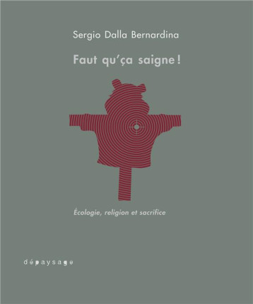 FAUT QU'CA SAIGNE ! L'AMOUR DE LA NATURE, ENTRE ECOLOGIE ET RELIGION - SERGIO DALLA BERNARD - DEPAYSAGE