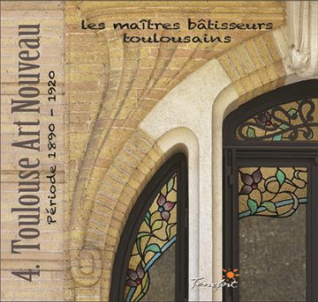 LES MAITRES BATISSEURS TOULOUSAINS T.4 : TOULOUSE ART NOUVEAU - FURNEMONT GENEVIEVE - TERREFORT